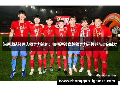英超球队经理人领导力策略：如何通过卓越领导力带领球队走向成功