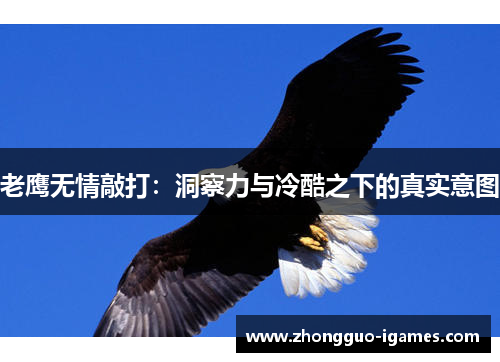 老鹰无情敲打：洞察力与冷酷之下的真实意图