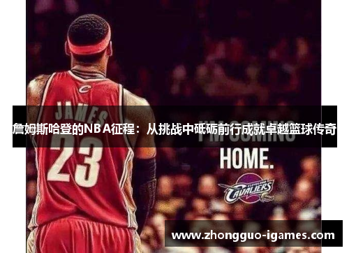 詹姆斯哈登的NBA征程：从挑战中砥砺前行成就卓越篮球传奇