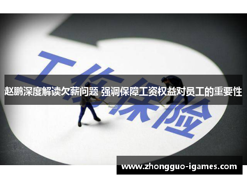 赵鹏深度解读欠薪问题 强调保障工资权益对员工的重要性