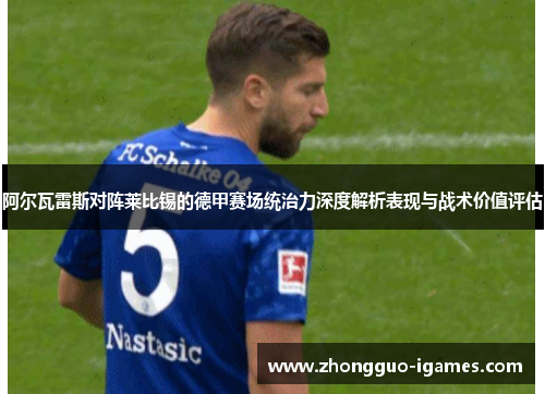 阿尔瓦雷斯对阵莱比锡的德甲赛场统治力深度解析表现与战术价值评估 阿尔瓦雷斯对阵莱比锡的德甲赛场统治力深度解析表现与战术价值评估