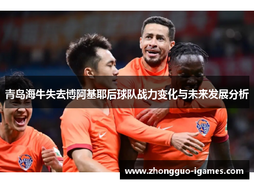 青岛海牛失去博阿基耶后球队战力变化与未来发展分析