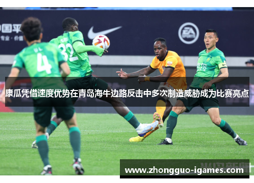康瓜凭借速度优势在青岛海牛边路反击中多次制造威胁成为比赛亮点 康瓜凭借速度优势在青岛海牛边路反击中多次制造威胁成为比赛亮点